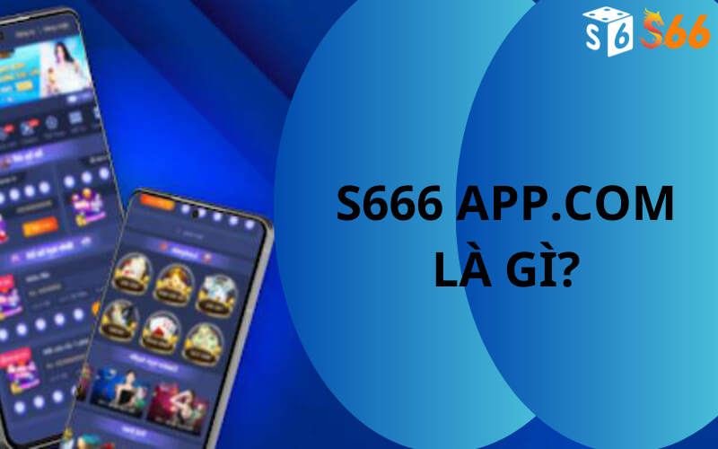 S666 app.com là gì?