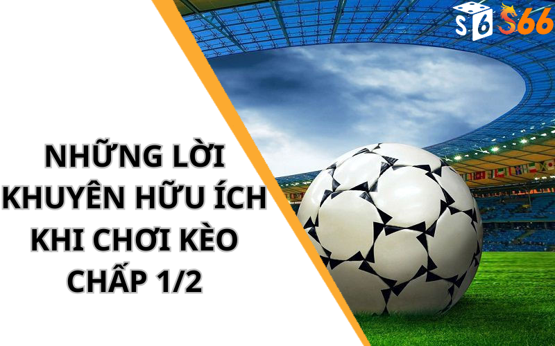 Những lời khuyên hữu ích khi chơi kèo chấp 1/2