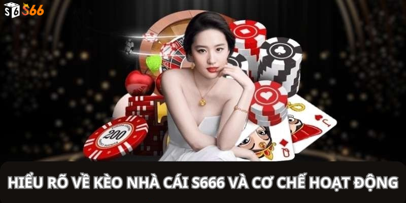 Hiểu Rõ Về Kèo Nhà Cái S666 Và Cơ Chế Hoạt Động