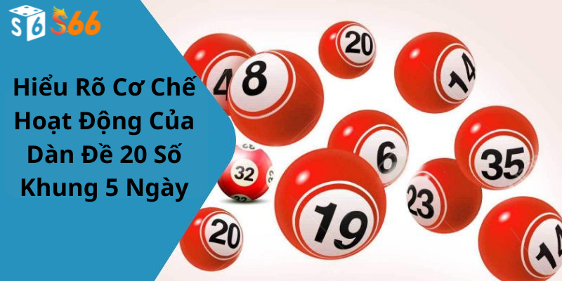 Hiểu Rõ Cơ Chế Hoạt Động Của Dàn Đề 20 Số Khung 5 Ngày