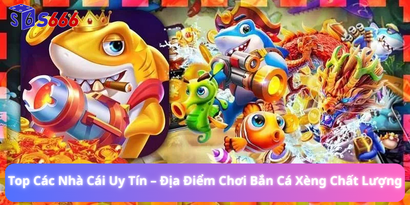 Top Các Nhà Cái Uy Tín – Địa Điểm Chơi Bắn Cá Xèng Chất Lượng