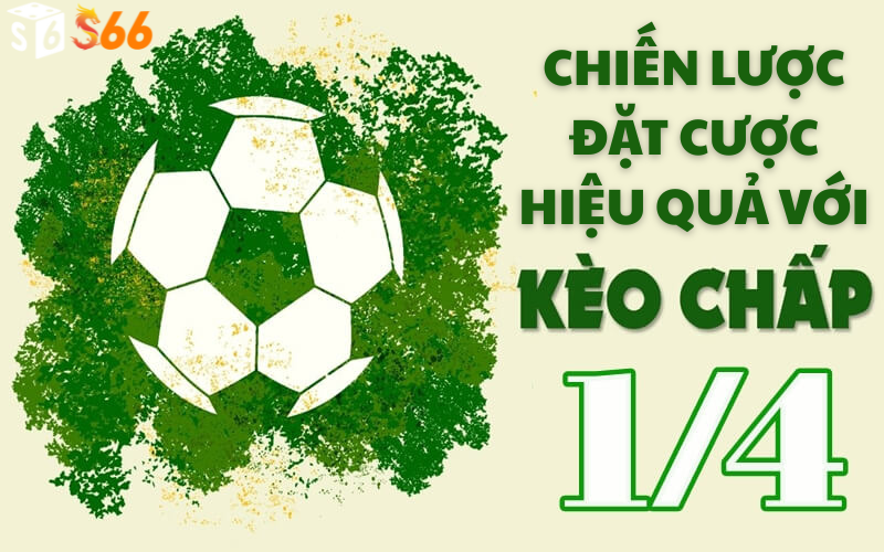 Chiến lược đặt cược hiệu quả với Kèo chấp 1/4