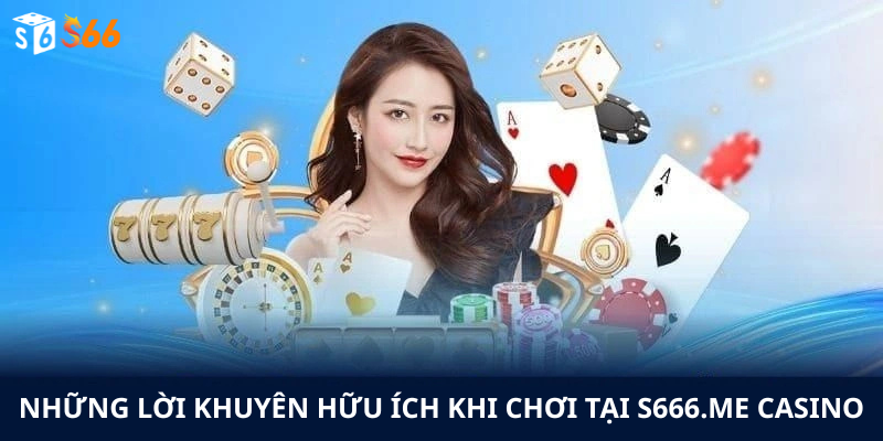 Những lời khuyên hữu ích khi chơi tại S666.me Casino