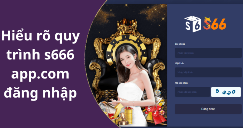 Hiểu rõ quy trình s666 app.com đăng nhập