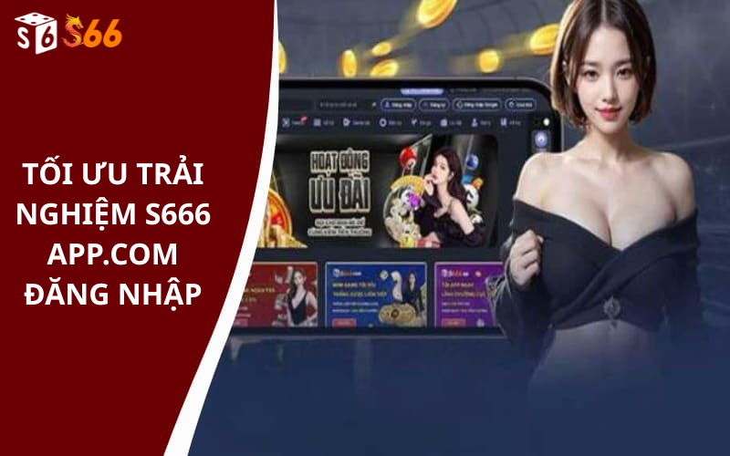 Tối ưu trải nghiệm s666 app.com đăng nhập